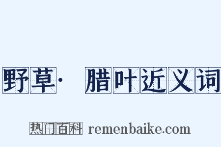 野草·腊叶近义词是什么意思的图片